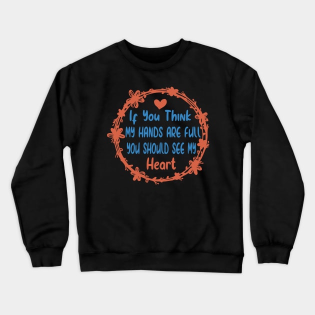 Activity Assistant - If You Think My Hands Are Full You Should See My Heart Crewneck Sweatshirt by shopcherroukia